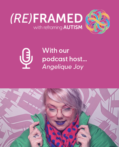 (RE)FRAMED Podcast with Reframing Autism - hosted by Angelique Joy