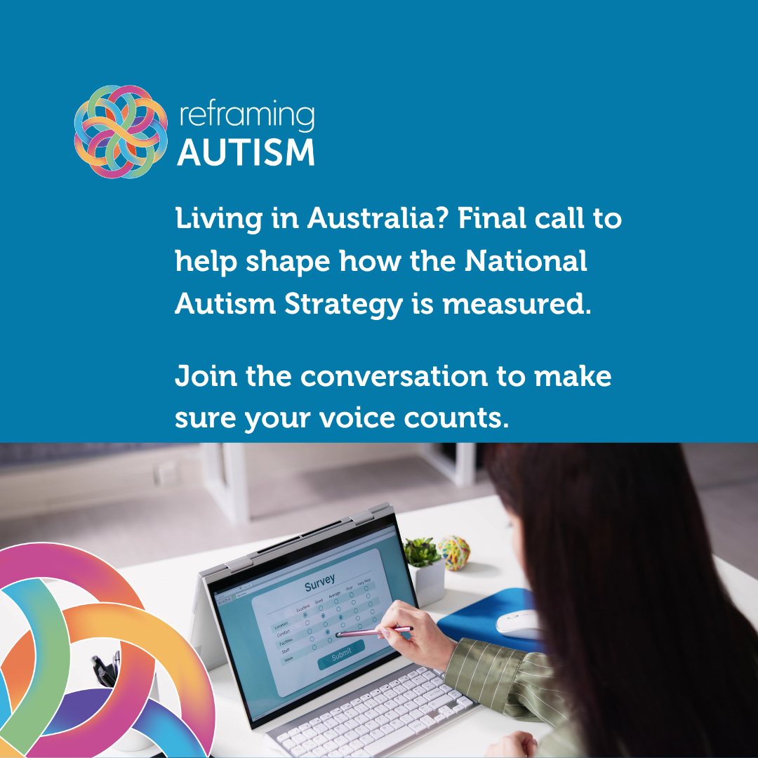 Against an aqua blue background, white text reads, 'Living in Australia? Final call to help shape how the National Autism Strategy is measured. Join the conversation to make sure your voice counts'. Beneath the text is an image of a person with long dark hair completing a survey on their laptop.